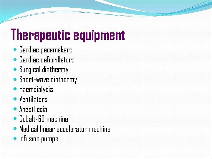 Therapeutic equipment Cardiac pacemakers Cardiac defibrillators Surgical diathermy Short-wave diathermy Haemdialysis Ventilators Anesthesia Cobalt-60