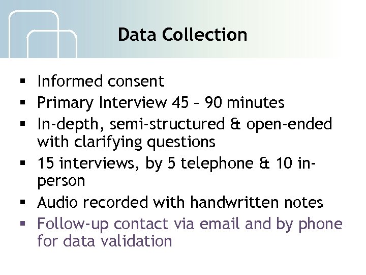 Data Collection § Informed consent § Primary Interview 45 – 90 minutes § In-depth,