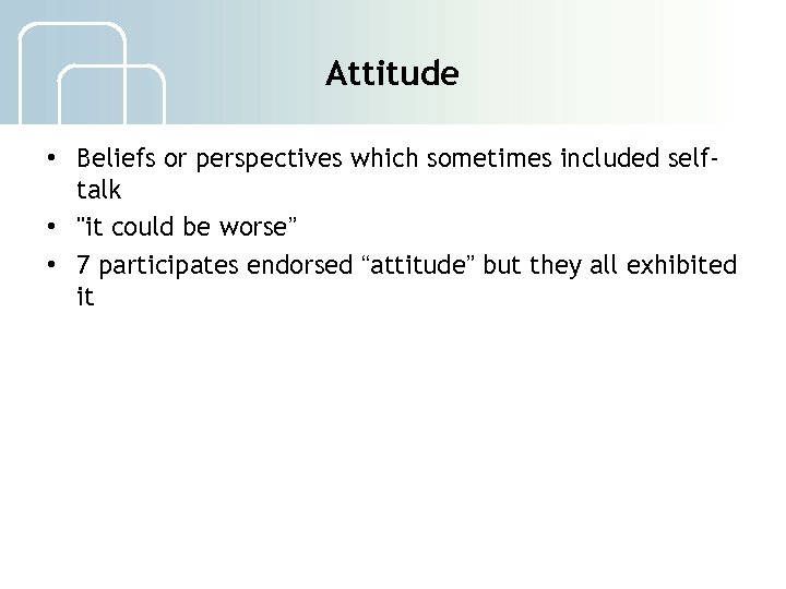 Attitude • Beliefs or perspectives which sometimes included selftalk • "it could be worse”