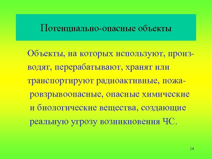 Потенциально-опасные объекты Объекты, на которых используют, производят, перерабатывают, хранят или транспортируют радиоактивные, пожаровзрывоопасные, опасные