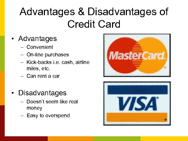 Advantages & Disadvantages of Credit Card • Advantages – Convenient – On-line purchases –