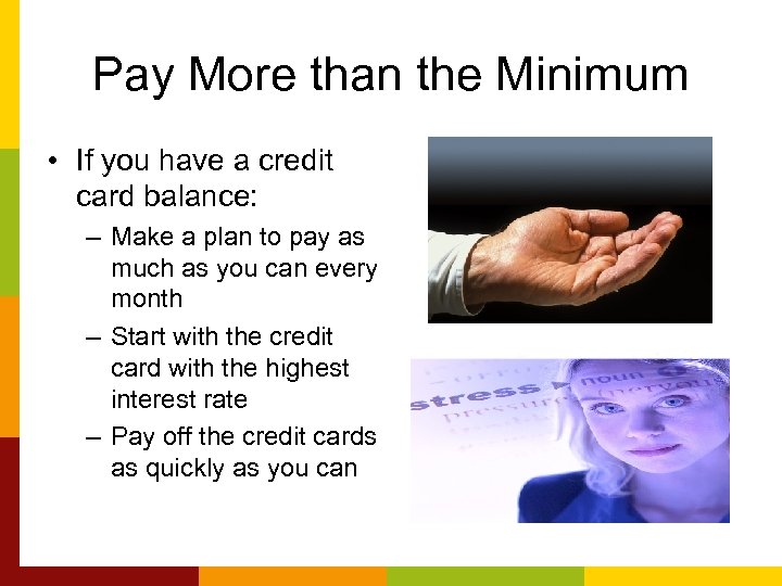 Pay More than the Minimum • If you have a credit card balance: –