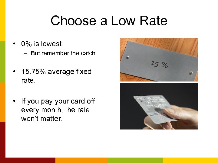Choose a Low Rate • 0% is lowest – But remember the catch •