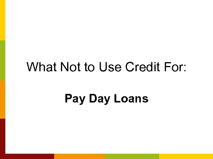 What Not to Use Credit For: Pay Day Loans 