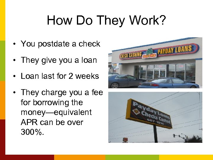 How Do They Work? • You postdate a check • They give you a