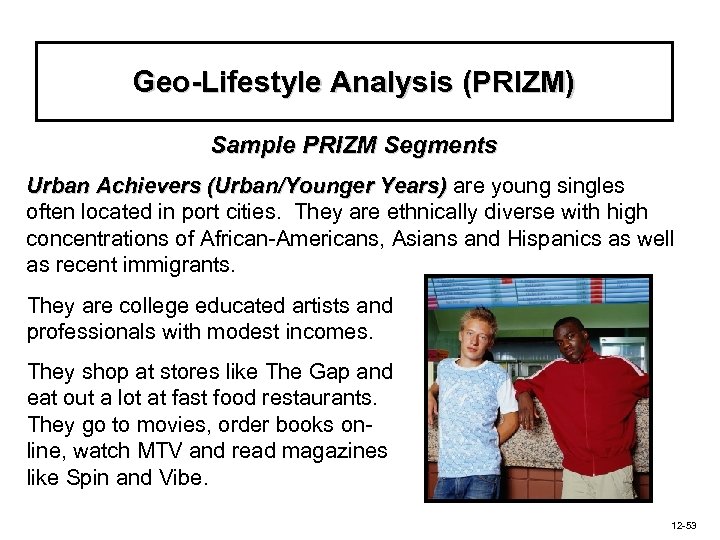 Geo-Lifestyle Analysis (PRIZM) Sample PRIZM Segments Urban Achievers (Urban/Younger Years) are young singles often