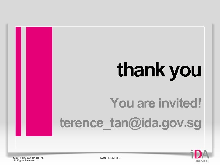 thank you You are invited! terence_tan@ida. gov. sg © 2013 IDA/SLA Singapore. All Rights