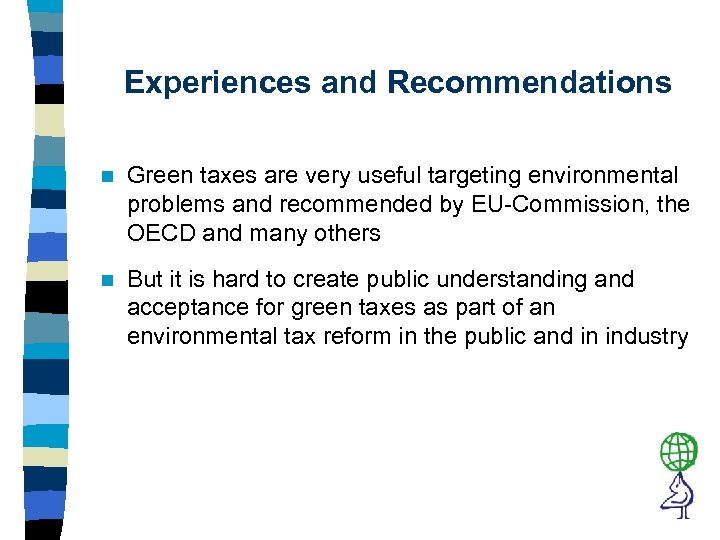 Experiences and Recommendations n Green taxes are very useful targeting environmental problems and recommended