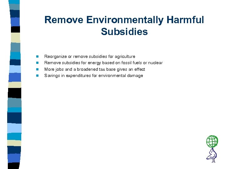 Remove Environmentally Harmful Subsidies n n Reorganize or remove subsidies for agriculture Remove subsidies