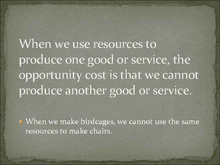 When we use resources to produce one good or service, the opportunity cost is