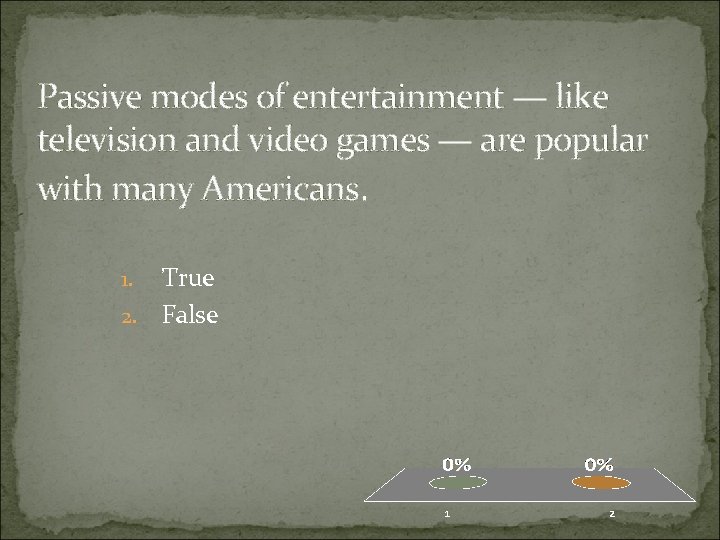 Passive modes of entertainment — like television and video games — are popular with