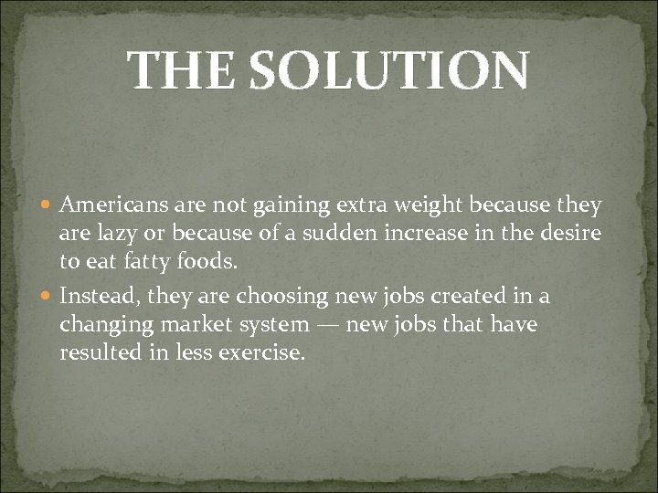 THE SOLUTION Americans are not gaining extra weight because they are lazy or because