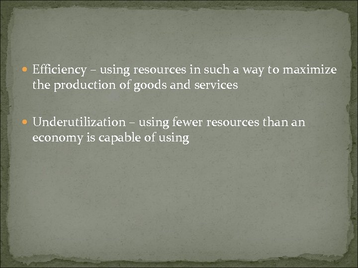  Efficiency – using resources in such a way to maximize the production of