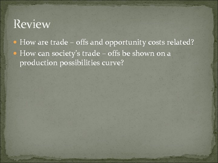 Review How are trade – offs and opportunity costs related? How can society’s trade