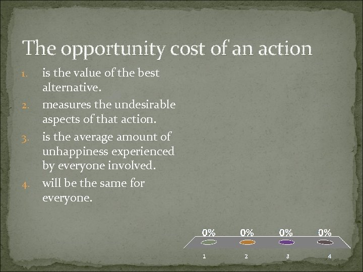 The opportunity cost of an action 1. 2. 3. 4. is the value of