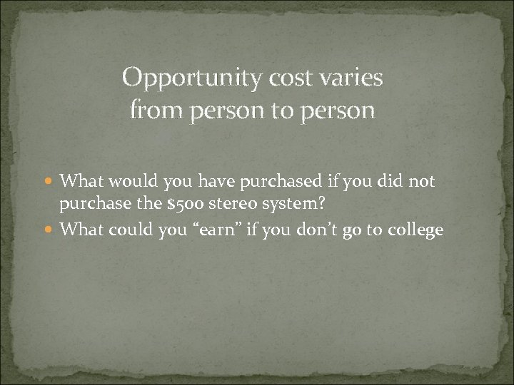 Opportunity cost varies from person to person What would you have purchased if you