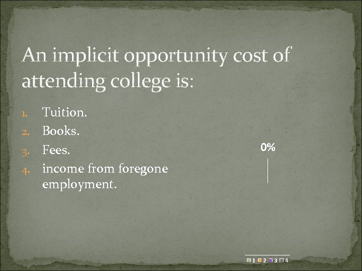 An implicit opportunity cost of attending college is: Tuition. 2. Books. 3. Fees. 4.