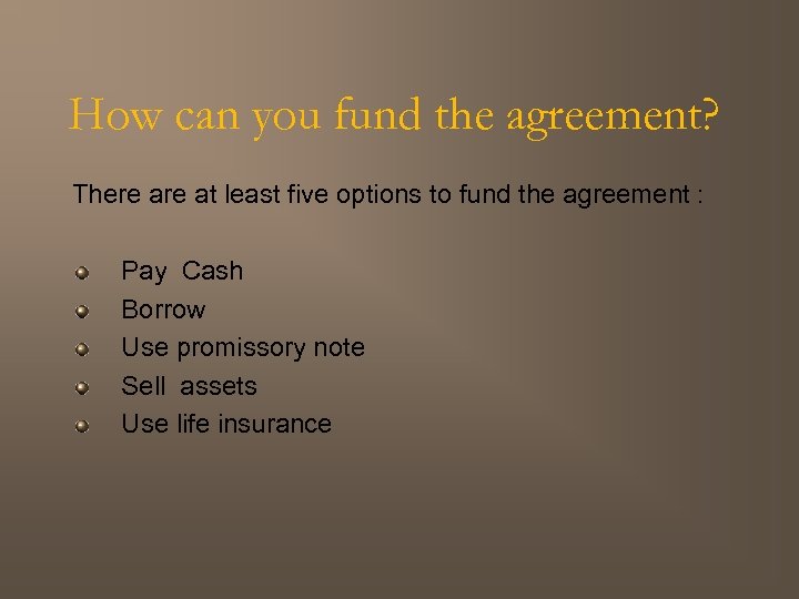 How can you fund the agreement? There at least five options to fund the