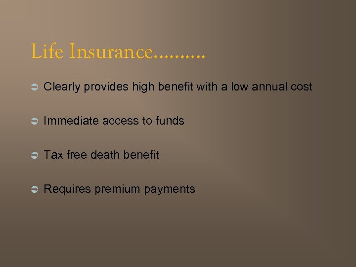 Life Insurance………. Ü Clearly provides high benefit with a low annual cost Ü Immediate