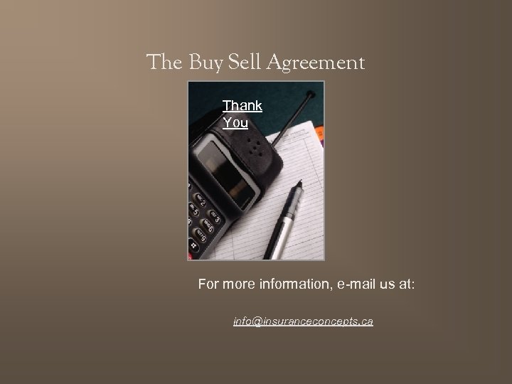 The Buy Sell Agreement Thank You For more information, e-mail us at: info@insuranceconcepts. ca