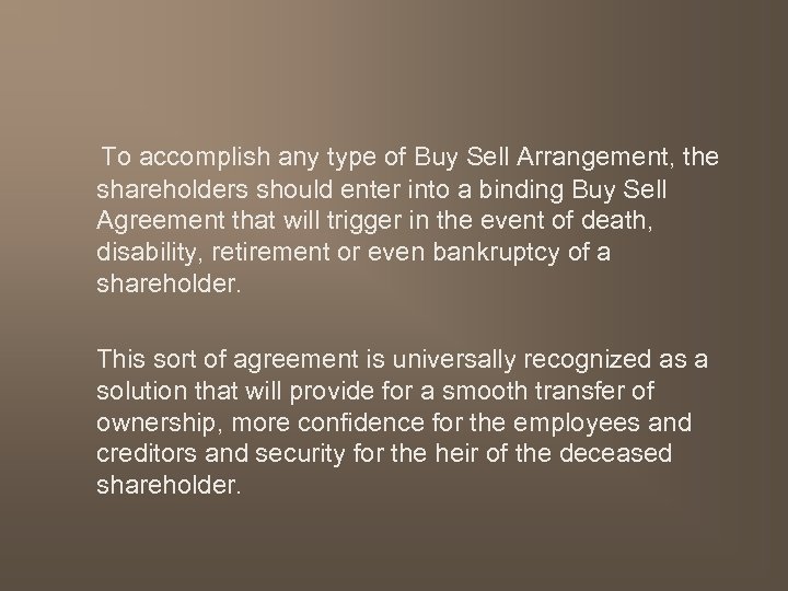 To accomplish any type of Buy Sell Arrangement, the shareholders should enter into a