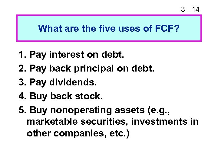 3 - 14 What are the five uses of FCF? 1. Pay interest on