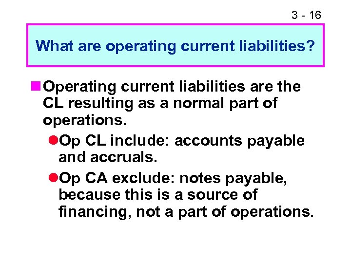 3 - 16 What are operating current liabilities? n Operating current liabilities are the