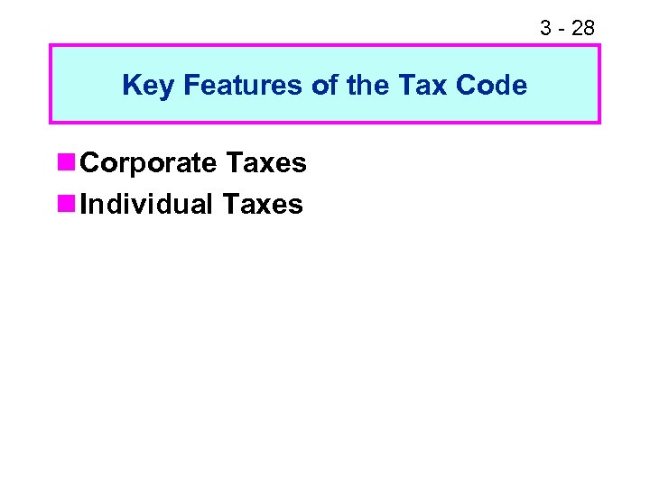 3 - 28 Key Features of the Tax Code n Corporate Taxes n Individual