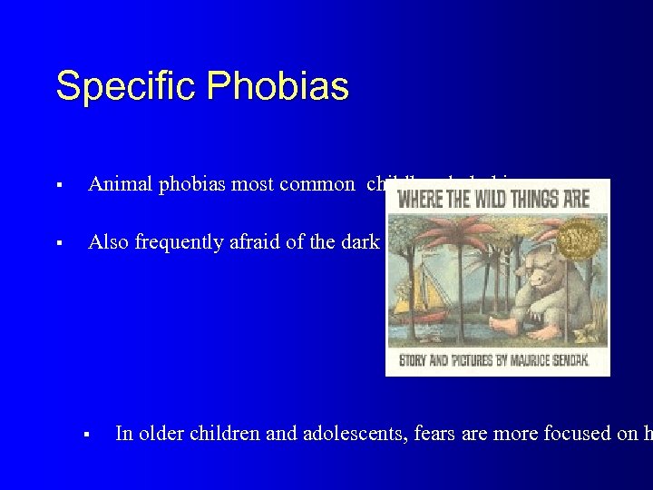 Specific Phobias § Animal phobias most common childhood phobia. § Also frequently afraid of