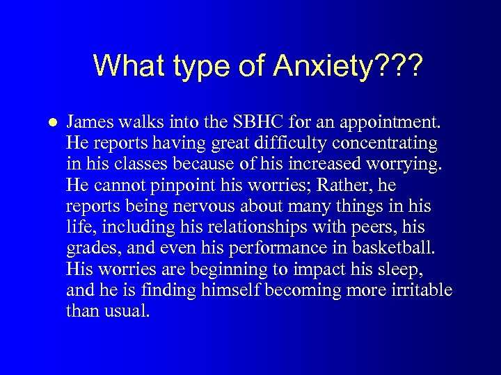 What type of Anxiety? ? ? l James walks into the SBHC for an