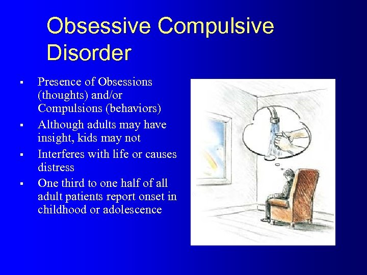 Obsessive Compulsive Disorder § § Presence of Obsessions (thoughts) and/or Compulsions (behaviors) Although adults