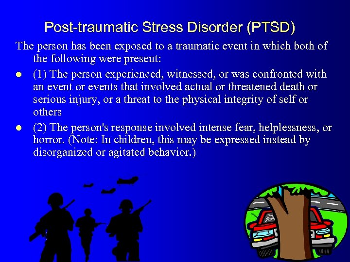 Post-traumatic Stress Disorder (PTSD) The person has been exposed to a traumatic event in