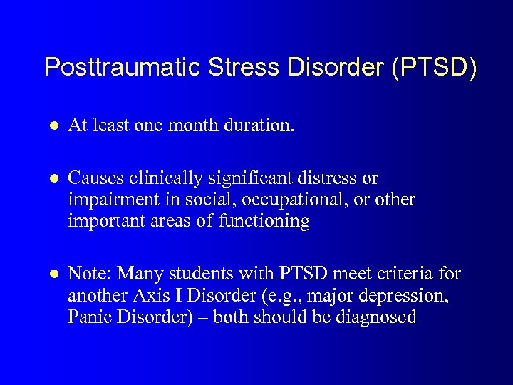 Posttraumatic Stress Disorder (PTSD) l At least one month duration. l Causes clinically significant