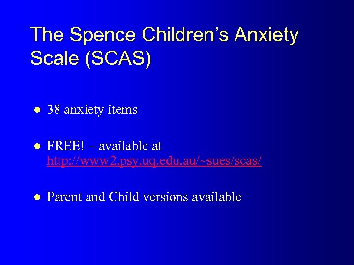 The Spence Children’s Anxiety Scale (SCAS) l 38 anxiety items l FREE! – available
