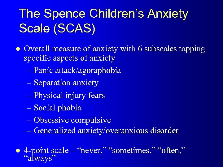 The Spence Children’s Anxiety Scale (SCAS) l Overall measure of anxiety with 6 subscales