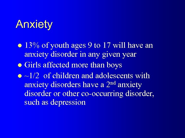 Anxiety 13% of youth ages 9 to 17 will have an anxiety disorder in
