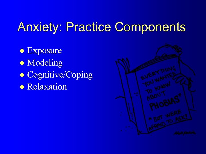 Anxiety: Practice Components Exposure l Modeling l Cognitive/Coping l Relaxation l 