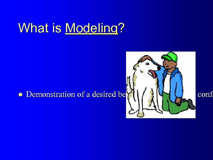 What is Modeling? l Demonstration of a desired behavior by a therapist, confe 