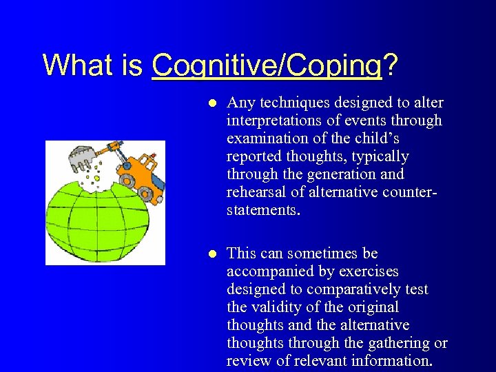 What is Cognitive/Coping? l Any techniques designed to alter interpretations of events through examination