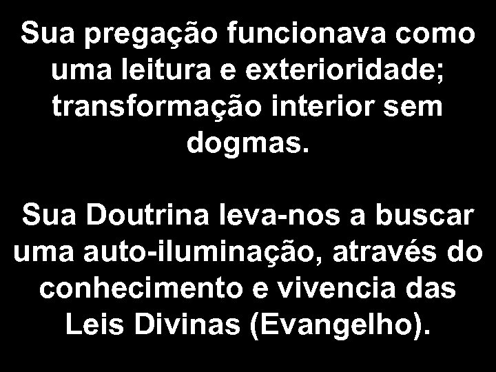 Sua pregação funcionava como uma leitura e exterioridade; transformação interior sem dogmas. Sua Doutrina