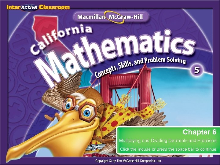 Chapter 6 Multiplying and Dividing Decimals and Fractions Click the mouse or press the