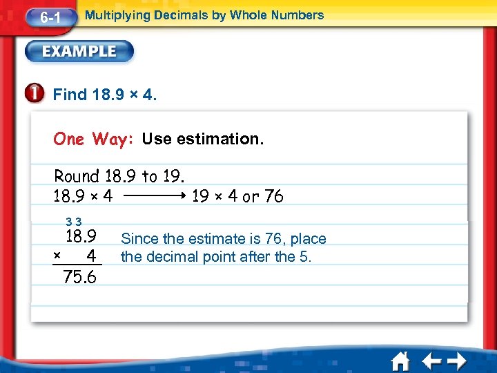 Multiplying Decimals by Whole Numbers 6 -1 Find 18. 9 × 4. One Way: