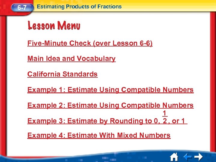 6 -7 Estimating Products of Fractions Five-Minute Check (over Lesson 6 -6) Main Idea