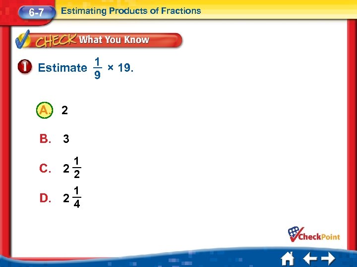 6 -7 Estimating Products of Fractions Estimate A. 2 B. 3 C. D. 1