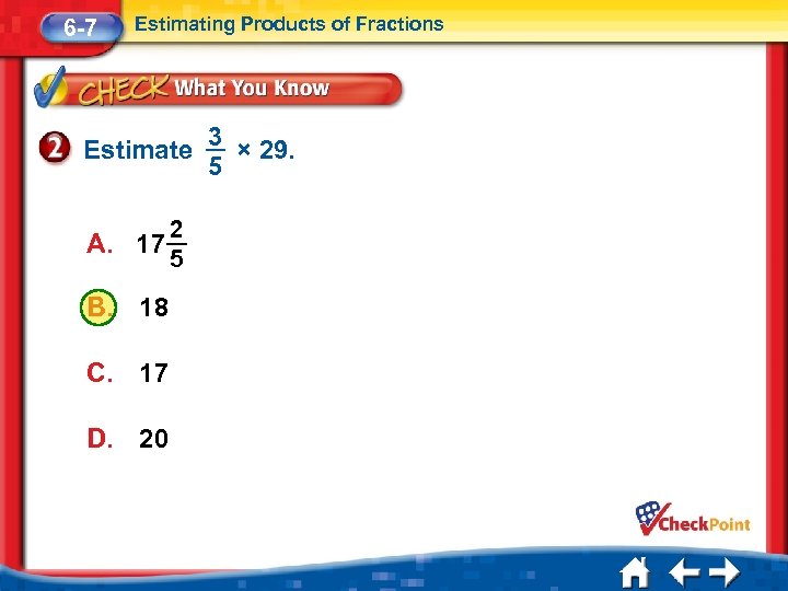 6 -7 Estimating Products of Fractions Estimate A. 17 B. 18 C. 17 D.