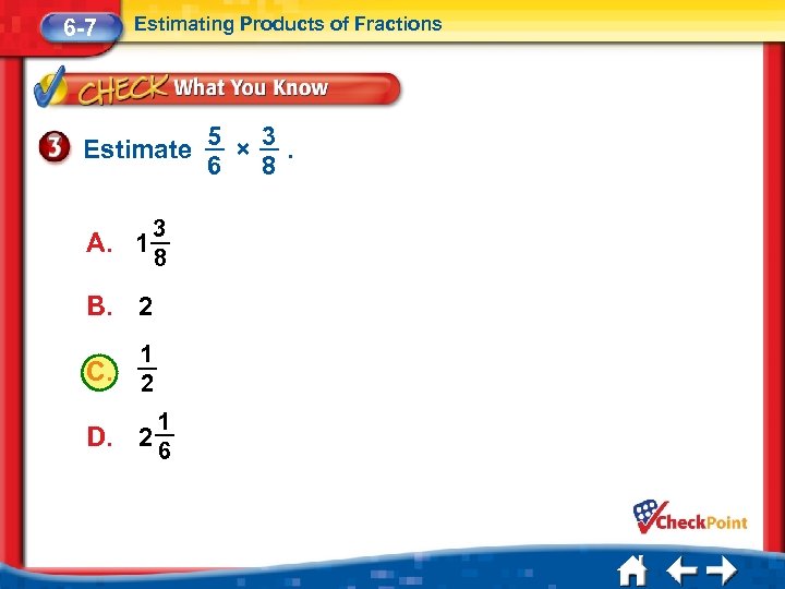 6 -7 Estimating Products of Fractions Estimate A. 1 3 8 B. 2 C.