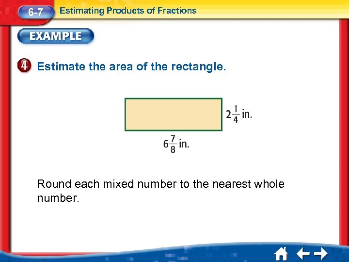 6 -7 Estimating Products of Fractions Estimate the area of the rectangle. Round each