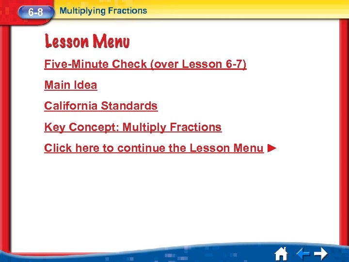 6 -8 Multiplying Fractions Five-Minute Check (over Lesson 6 -7) Main Idea California Standards