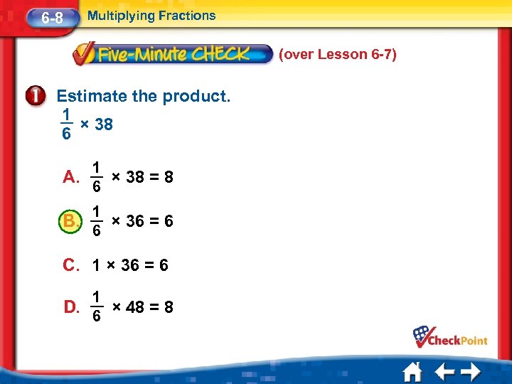 6 -8 Multiplying Fractions (over Lesson 6 -7) Estimate the product. 1 × 38