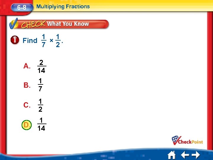 6 -8 Multiplying Fractions Find 1 1 ×. 7 2 2 14 1 B.